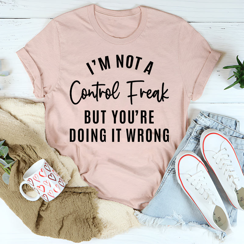 I'm Not a Control Freak T-Shirt