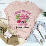 I Baked You Some Shut The Fucupcakes T-Shirt
