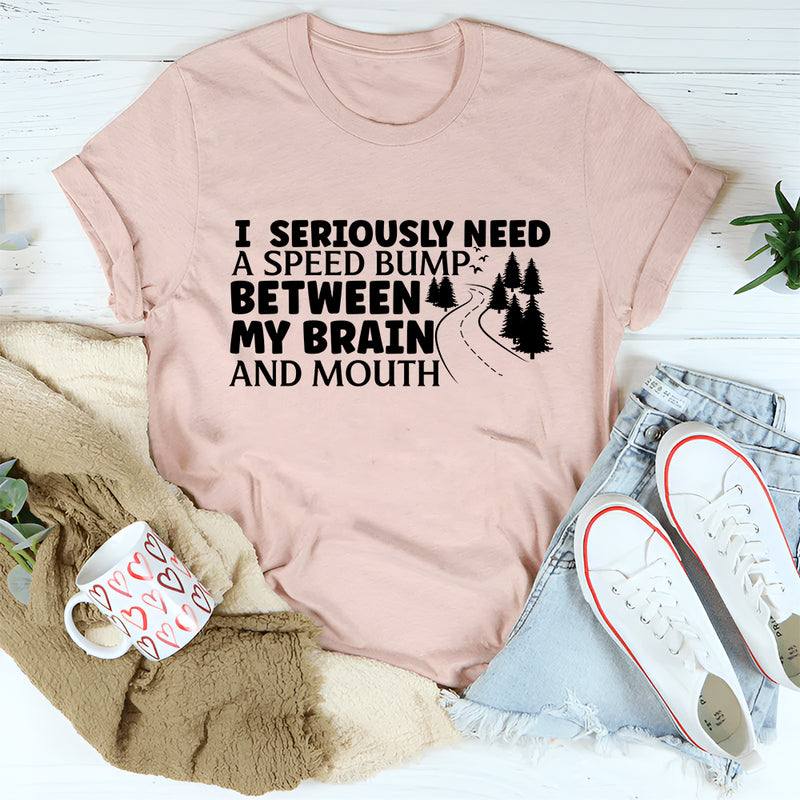 I Need A Speed Bump Between My Brain And Mouth T-Shirt
