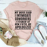 My Boss Said I Intimidated Coworkers T-Shirt
