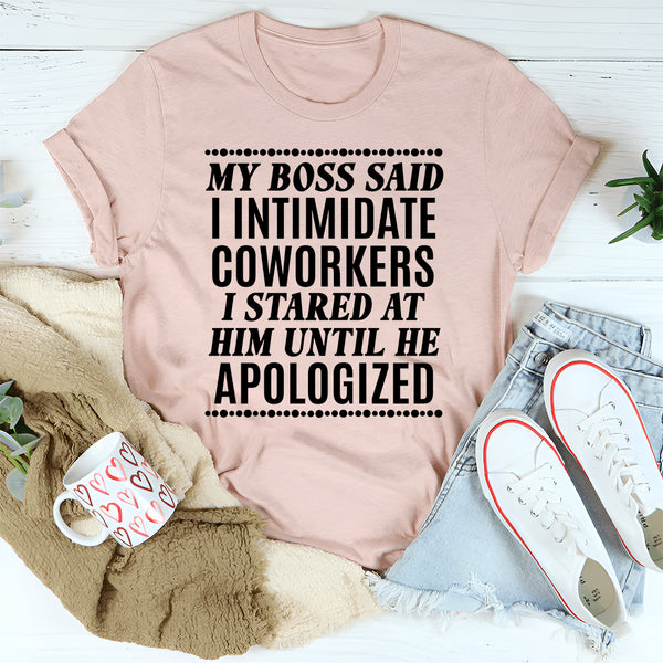 My Boss Said I Intimidated Coworkers T-Shirt