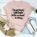 I'm Not Bossy I Just Know How To Do Things The Right Way T-Shirt