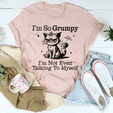 I'm So Grumpy I'm Not Even Talking To Myself T-Shirt