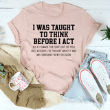 I Was Taught To Think Before I Act T-Shirt