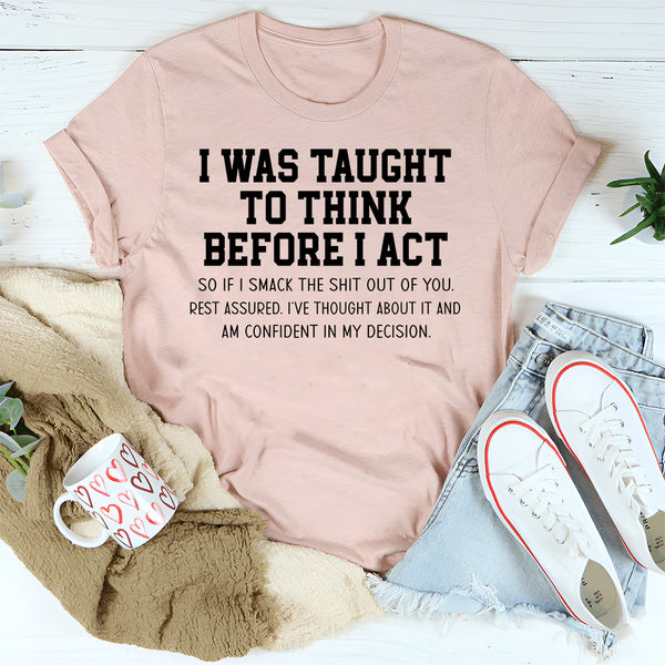 I Was Taught To Think Before I Act T-Shirt