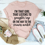 I'm That Girl That Listens To Gangster Rap On The Way To The Farmers Market T-Shirt