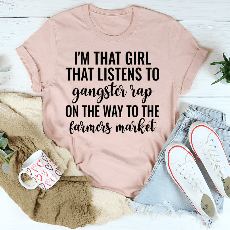 I'm That Girl That Listens To Gangster Rap On The Way To The Farmers Market T-Shirt