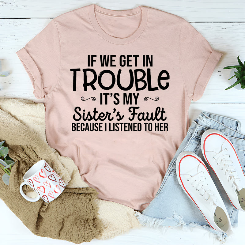 If We Get In Trouble It's My Sister's Fault T-Shirt