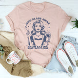 One Glass Away From Saying What I Really Think T-Shirt