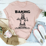 Baking Because Murder Is Wrong T-Shirt