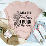 May The Bridges I Burn Light The Way T-Shirt