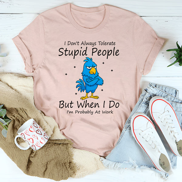 I Don't Always Tolerate Stupid People But When I Do T-Shirt
