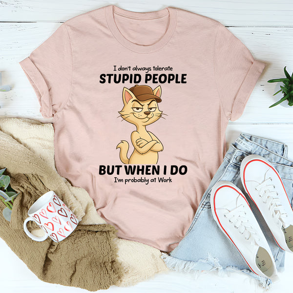 I Don't Always Tolerate Stupid People T-Shirt