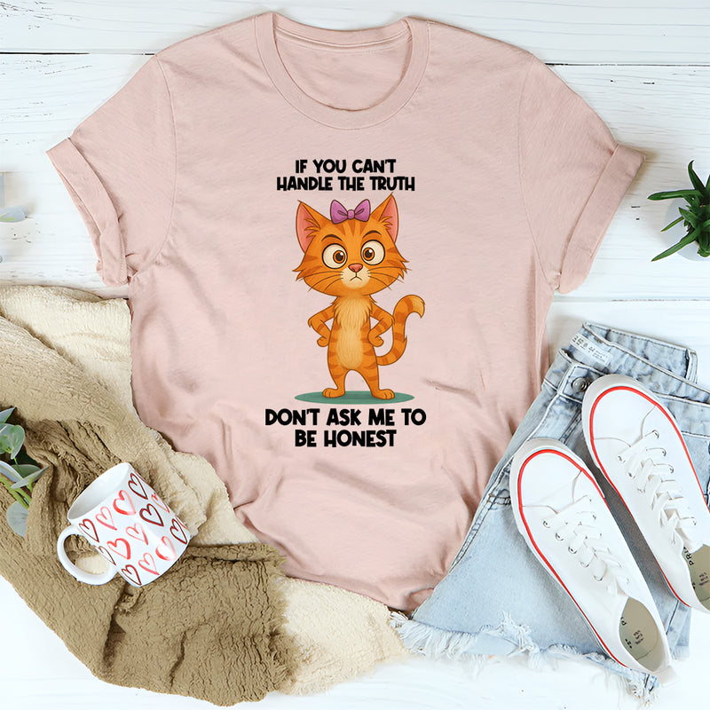 If You Can't Handle The Truth Don't Ask Me To Be Honest T-Shirt