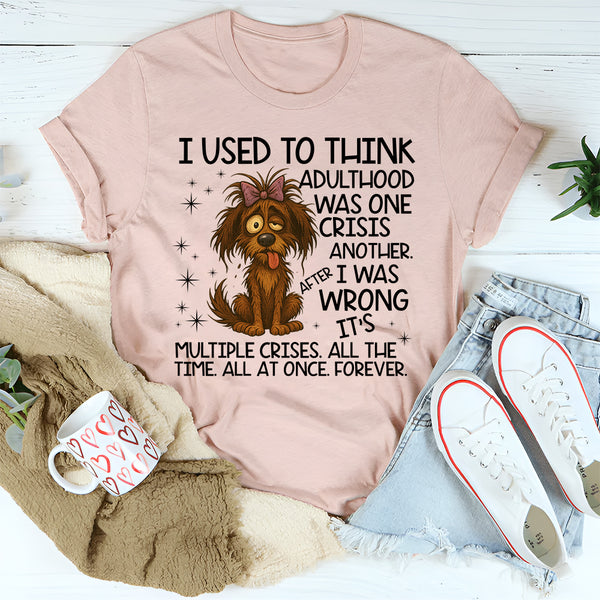 I Used To Think Adulthood Was One Crisis After Another T-Shirt