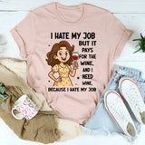 I Hate My Job But It Pays For The Wine And I Need Wine T-Shirt