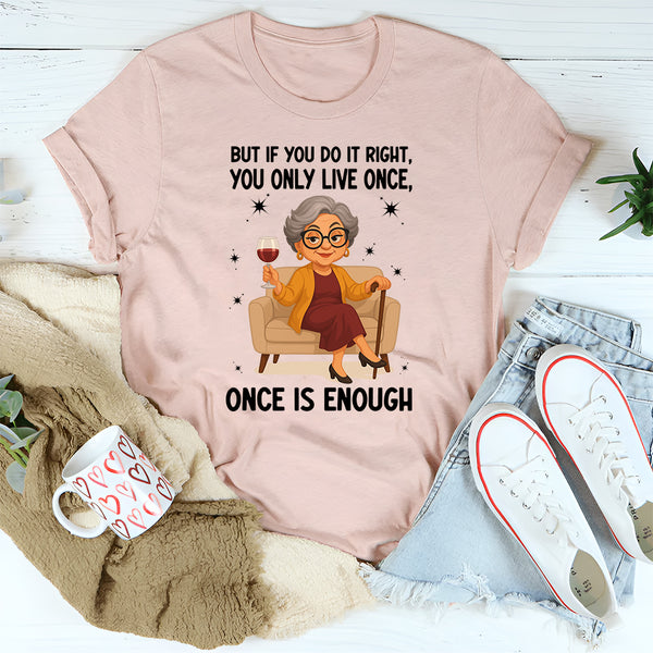 You Only Live Once But If You Do It Right Once is Enough T-Shirt