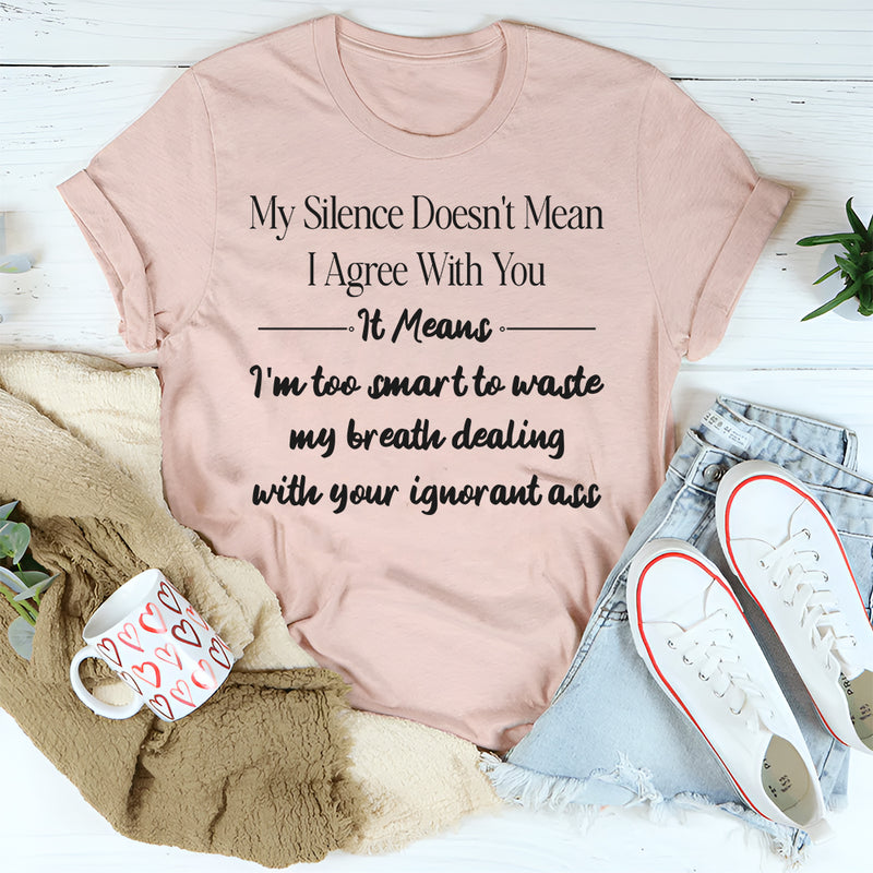 My silence doesn't mean I agree with you T-Shirt