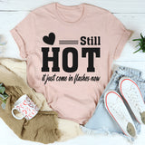 Still Hot, It Just Comes In Flashes Now T-Shirt