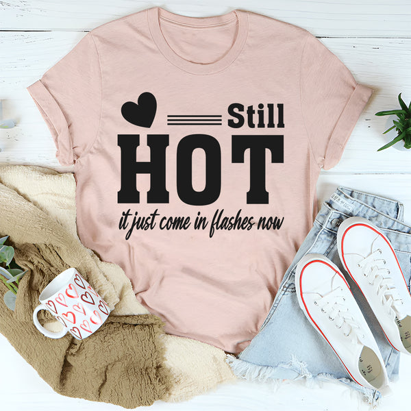 Still Hot, It Just Comes In Flashes Now T-Shirt