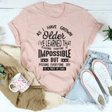 As I Have Grown Older I've Learned That T-Shirt