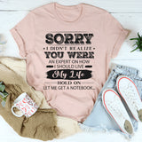 Sorry I Didn’t Realize You Were An Expert T-Shirt
