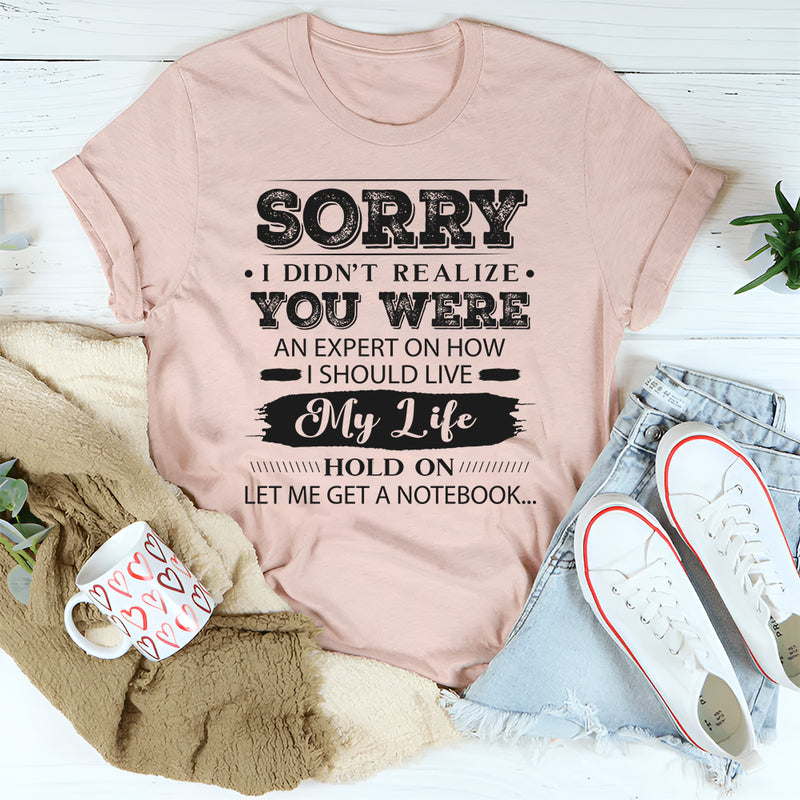 Sorry I Didn’t Realize You Were An Expert T-Shirt