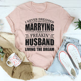 I Never Dreamed Id End Up Marrying a Perfect Husband T-Shirt