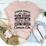 Stupid People Are Like Glow Sticks T-Shirt
