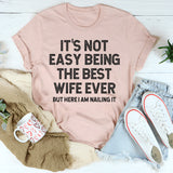 It's Not Easy Being The Best Wife Ever But Here I Am Nailing It T-Shirt