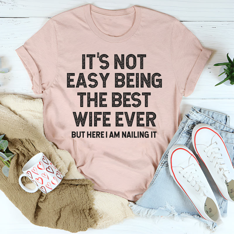 It's Not Easy Being The Best Wife Ever But Here I Am Nailing It T-Shirt