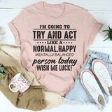 I'm Going To Try And Act Like A Normal T-Shirt