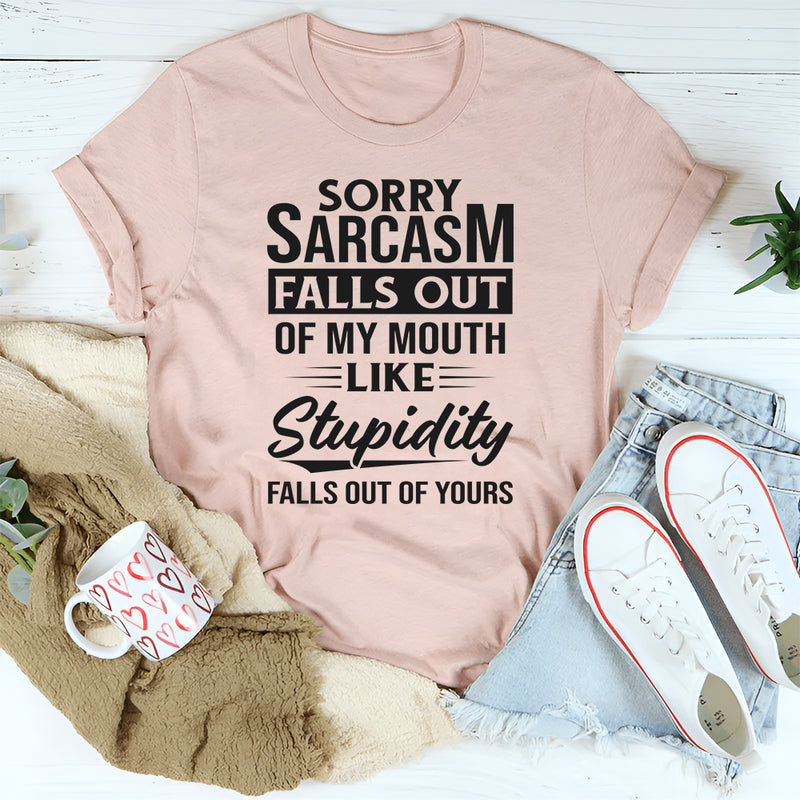 Sorry Sarcasm Falls Out Of My Mouth T-Shirt