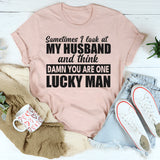 Sometimes I Look At My Husband And Think Damn You Are One Looking Man T-Shirt