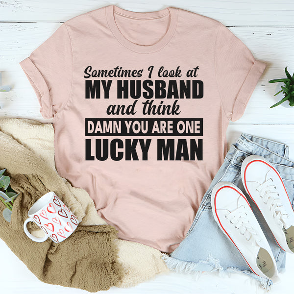 Sometimes I Look At My Husband And Think Damn You Are One Looking Man T-Shirt