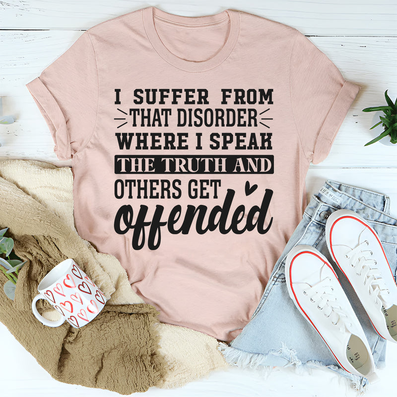I Suffer From That Disorder Where I Speak The Truth T-Shirt