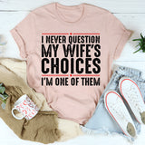 I Never Question My Wife's Choices T-Shirt