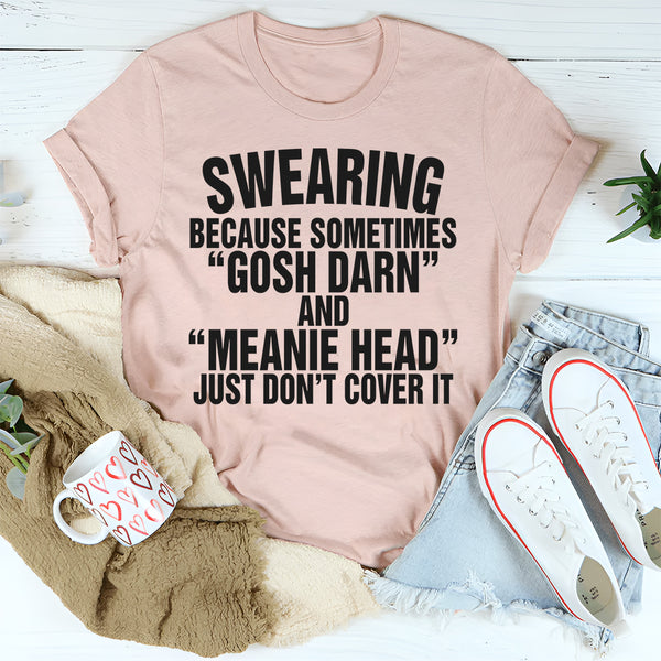 Swearing Because Sometimes Gosh Darn T-Shirt