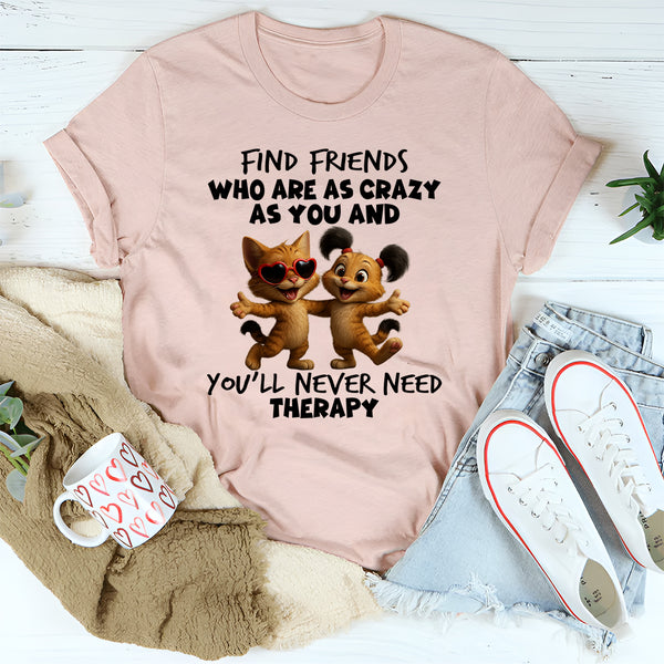Find Friends Who Are As Crazy As You T-Shirt