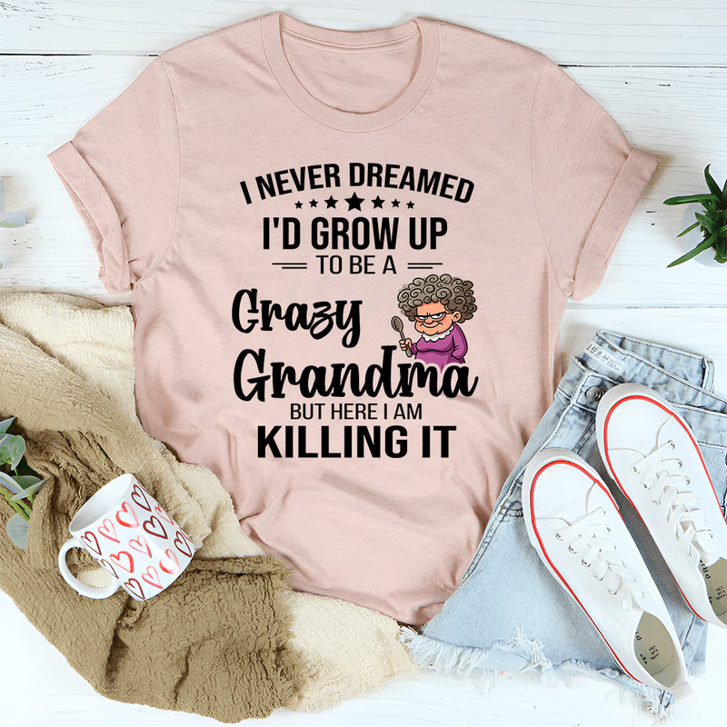 I Never Dreamed I'd Grow Up To Be a Crazy Grandma T-shirt