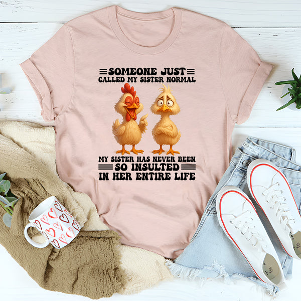 Someone Just Called My Sister Normal My Sister T-Shirt