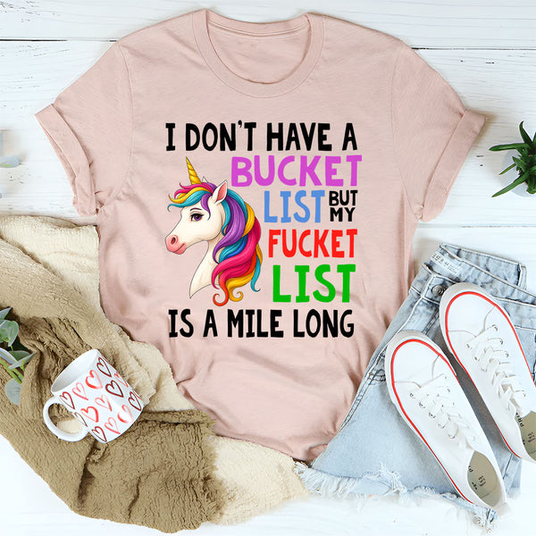 I Don't Have A Bucket list But My Fuckit List Is A Mile Long T-Shirt
