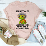 I’m Not Old I Just Need WD-40 and Duct Tape T-Shirt