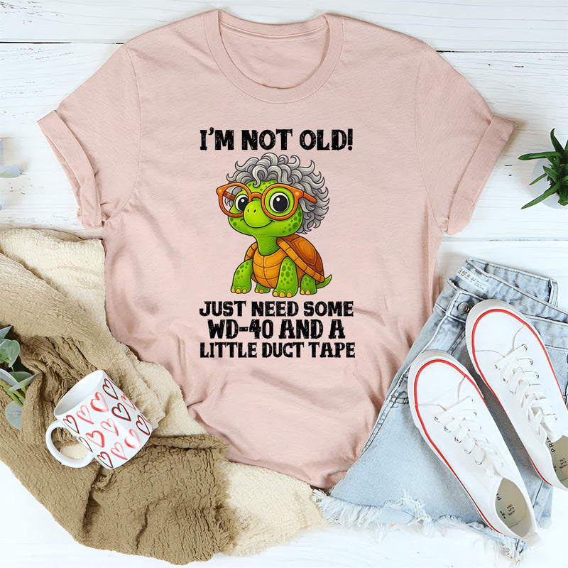 I’m Not Old I Just Need WD-40 and Duct Tape T-Shirt