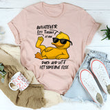 Whatever Life Throws at You T-Shirt