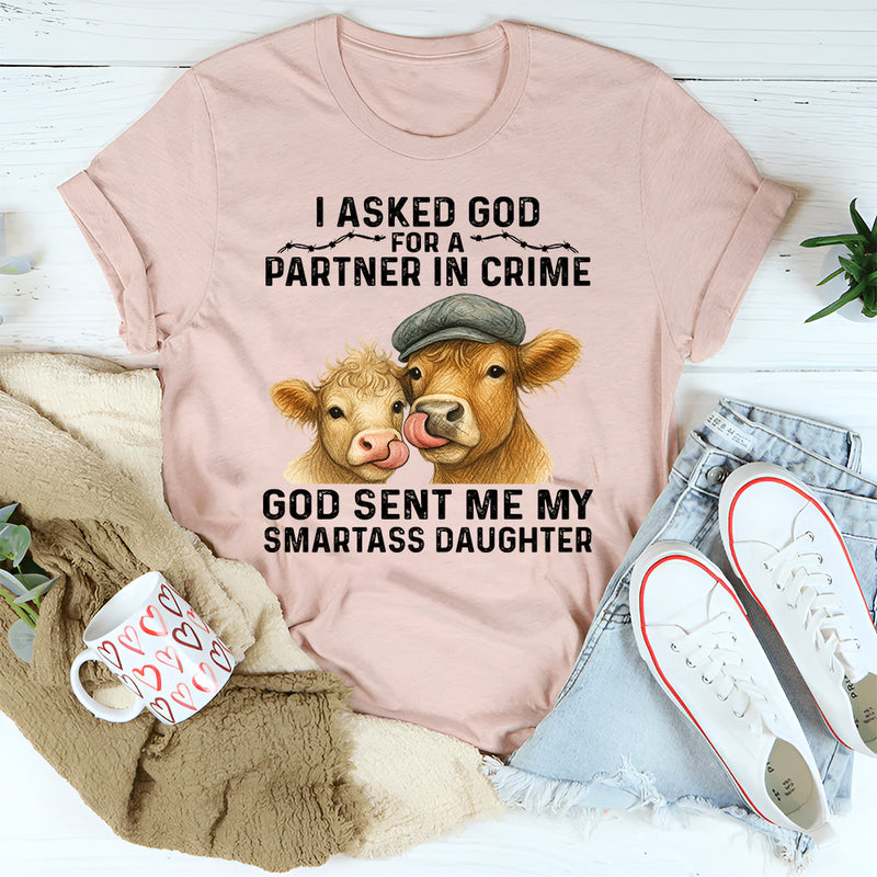 I Asked God for a Partner In Crime He Sent Me My Daughter T-Shirt