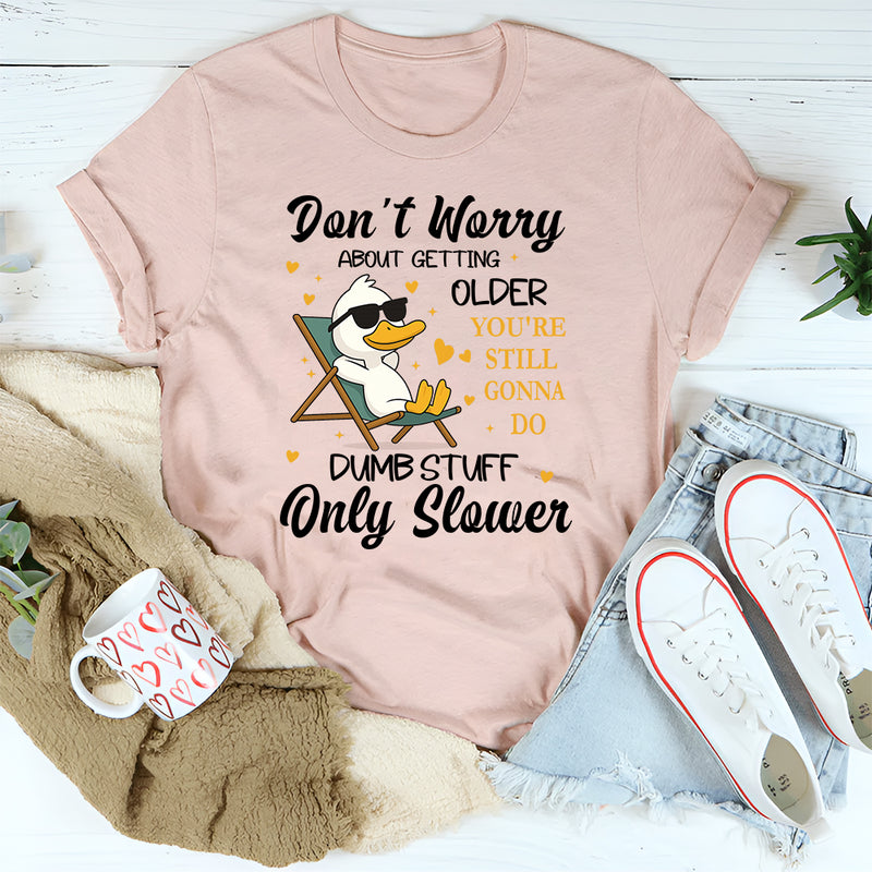 Don't Worry About Getting Older You're Still T-Shirt