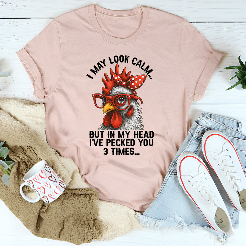 I May Look Calm But In My Head I've Pecked You 3 Times T-Shirt