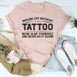 Imagine Life Without Tattoo T-Shirt