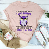 It's Not My Fault You Thought I Was Normal T-Shirt
